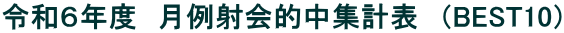 令和６年度　月例射会的中集計表　（BEST10）